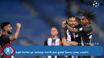 الشباب يعلن رسمياً توقيع نجم الاتحاد ويكشف عن مفاجأة قوية